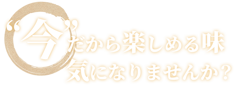 “今”だから楽しめる味気になりませんか？